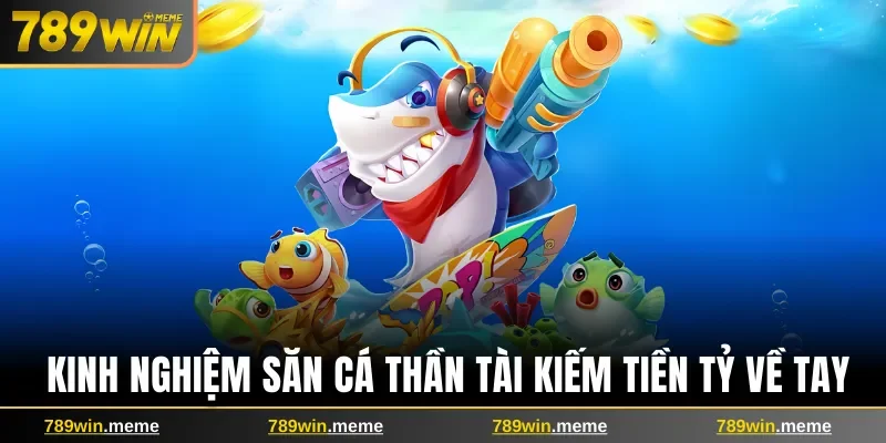 Bật mí kinh nghiệm săn cá Thần Tài kiếm tiền tỷ về tay