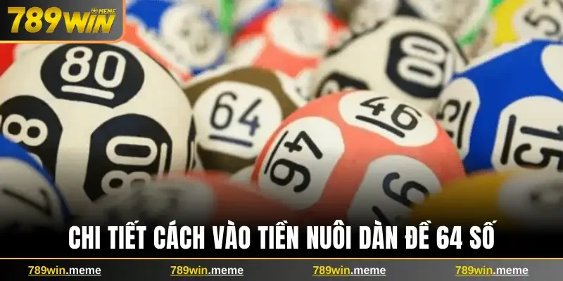Chi tiết cách vào tiền nuôi dàn đề 64 số