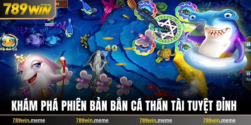 Khám phá phiên bản bắn cá Thần Tài tuyệt đỉnh