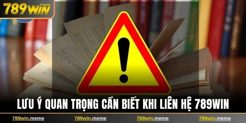 Lưu ý quan trọng cần biết khi liên hệ 789win