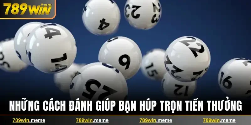 Những cách đánh giúp bạn húp trọn tiền thưởng