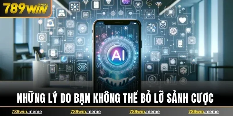 Những lý do bạn không thể bỏ lỡ sảnh cược