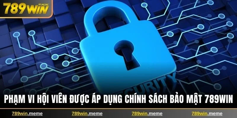 Phạm vi hội viên được áp dụng chính sách bảo mật 789win