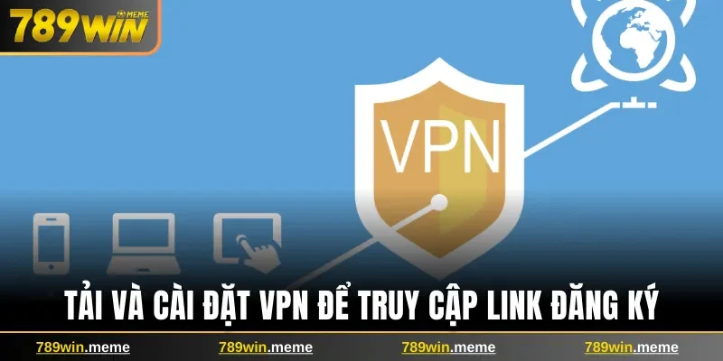 Tải và cài đặt ứng dụng VPN để truy cập link đăng ký