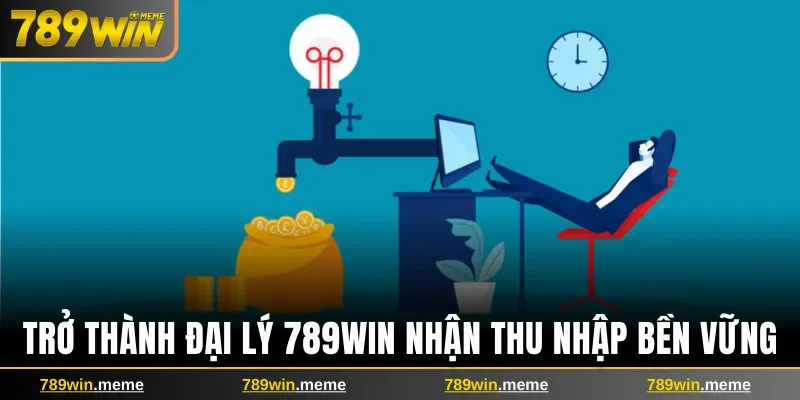 Trở thành đại lý 789win nhận thu nhập bền vững