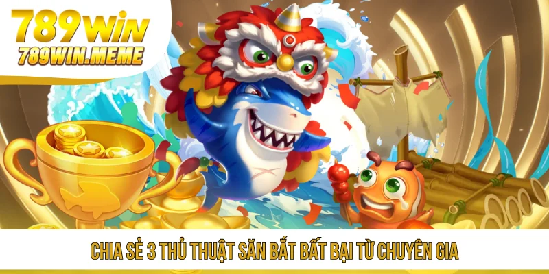 Chia sẻ 3 thủ thuật săn bắt bất bại từ chuyên gia