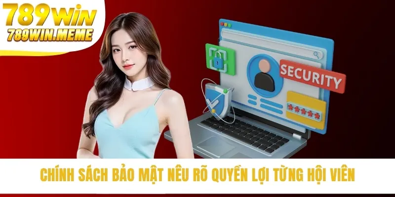 Chính sách bảo mật nêu rõ quyền lợi từng hội viên