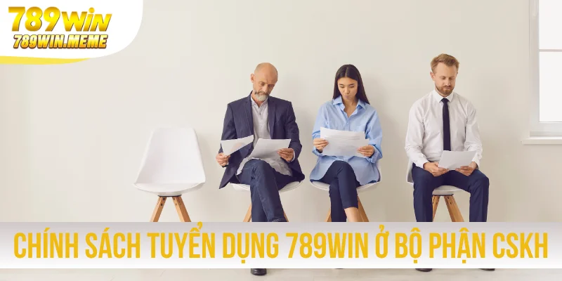 Chính sách tuyển dụng 789win ở bộ phận CSKH