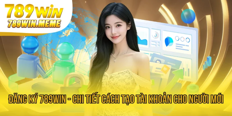 Đăng Ký 789win - Chi Tiết Cách Tạo Tài Khoản Cho Người Mới