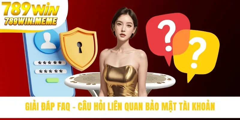 Giải đáp FAQ - Câu hỏi liên quan bảo mật tài khoản