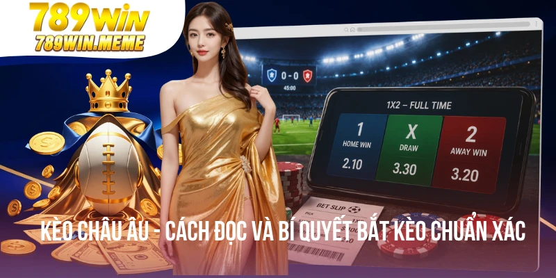 Kèo Châu Âu - Cách Đọc Và Bí Quyết Bắt Kèo Chuẩn Xác