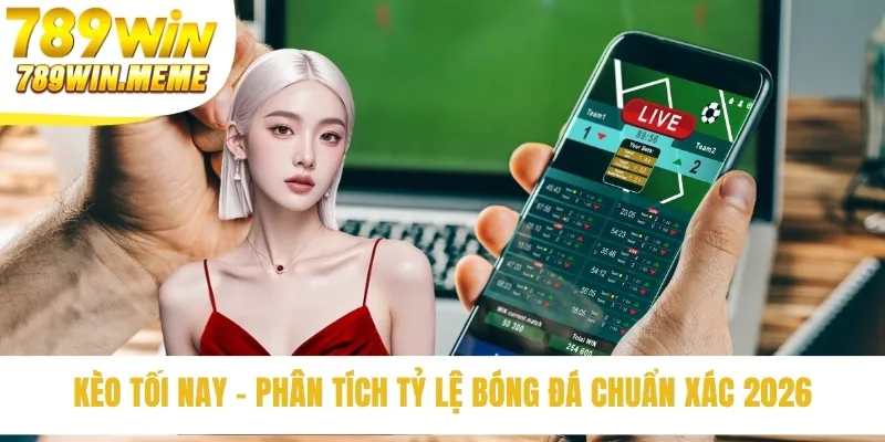 Kèo Tối Nay - Phân Tích Tỷ Lệ Bóng Đá Chuẩn Xác 2026