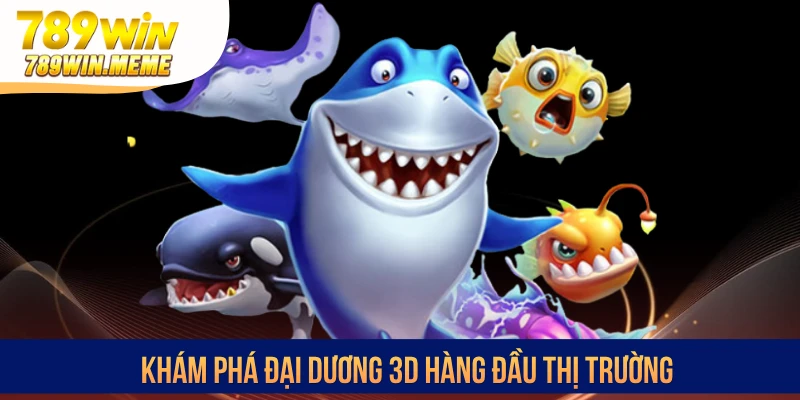 Khám phá đại dương 3D hàng đầu thị trường