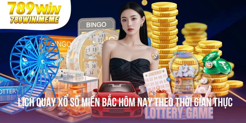 Lịch Quay Xổ Số Miền Bắc Hôm Nay Theo Thời Gian Thực