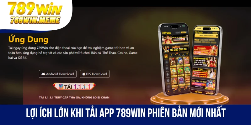 Lợi ích lớn khi Tải app 789win phiên bản mới nhất