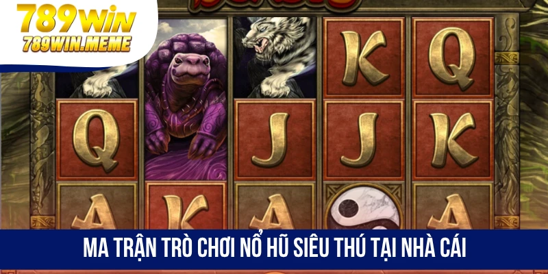 Ma trận trò chơi nổ hũ siêu thú tại nhà cái