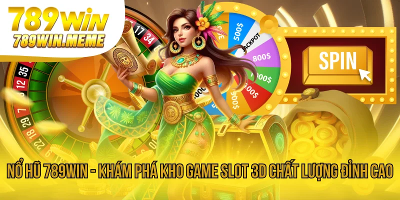 Nổ Hũ 789win - Khám Phá Kho Game Slot 3D Chất Lượng Đỉnh Cao