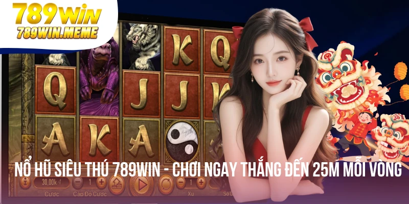 Nổ Hũ Siêu Thú 789win - Chơi Ngay Thắng Đến 25m Mỗi Vòng