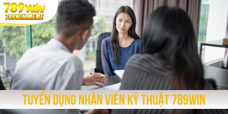 Nội dung tuyển dụng nhân viên kỹ thuật 789win