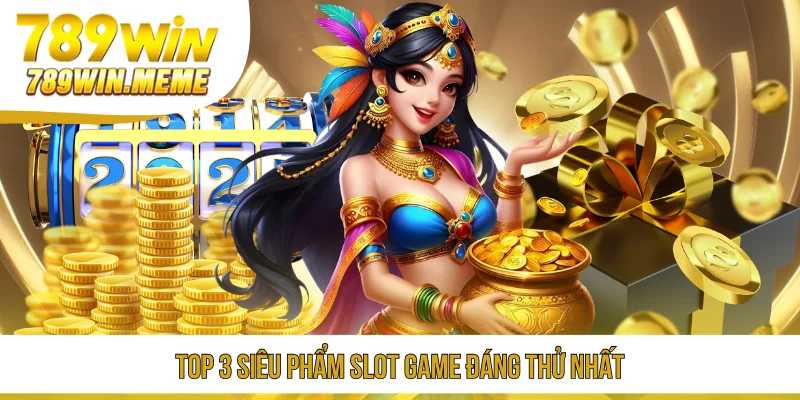 Top 3 siêu phẩm slot game đáng thử nhất
