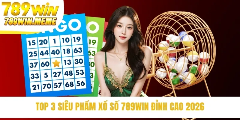 Top 3 siêu phẩm xổ số 789win đỉnh cao 2026