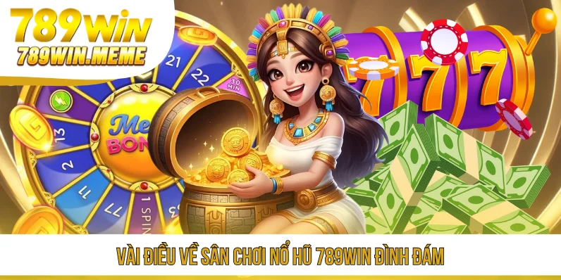 Vài điều về sân chơi nổ hũ 789win đình đám